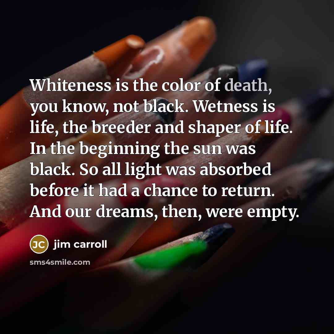 “Whiteness is the color of death, you know, not black.…” quote by Jim Carroll