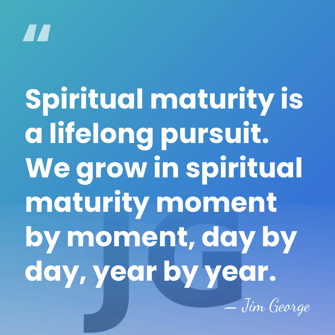 Spiritual maturity is a lifelong pursuit. We grow in spiritual maturity moment&hellip; - Jim George