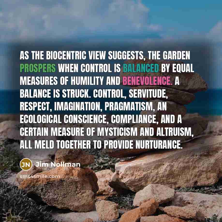 “As the biocentric view suggests, the garden prospers when control…” quote by Jim Nollman