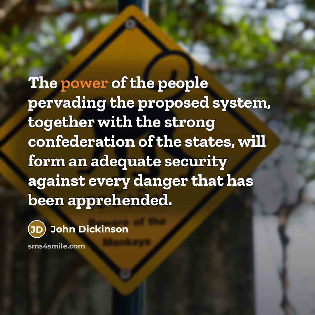 “The power of the people pervading the proposed system, together…” quote by John Dickinson