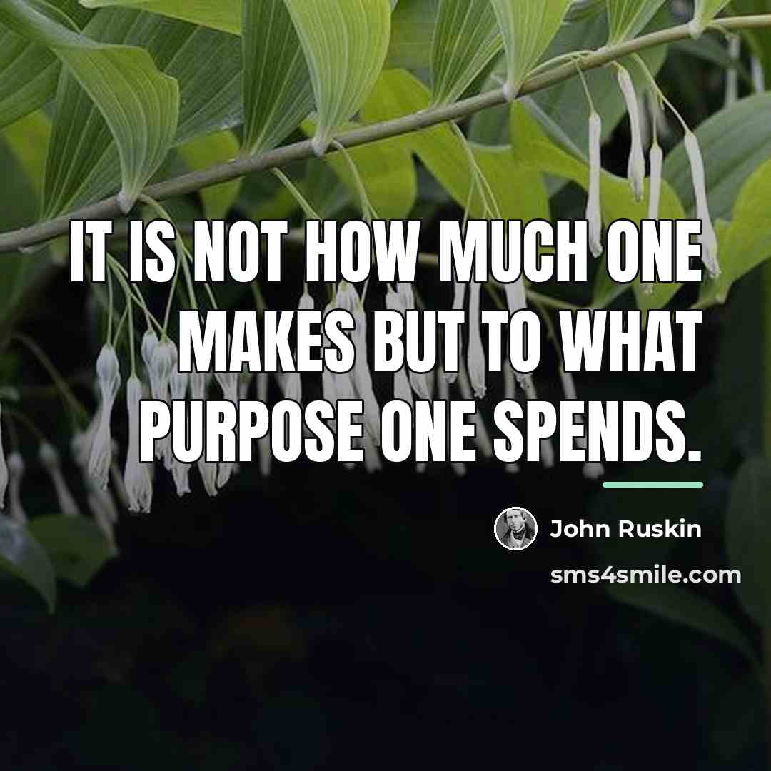 “It is not how much one makes but to what…” quote by John Ruskin