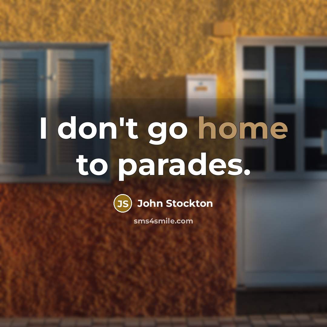 “I don't go home to parades.…” quote by John Stockton