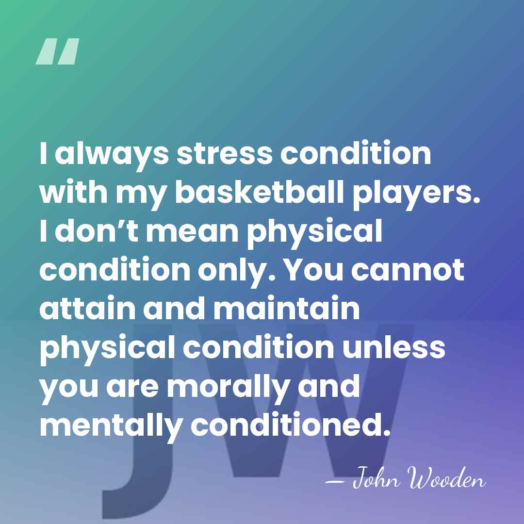 I always stress condition with my basketball players. I don’t mean physical&hellip; - John Wooden