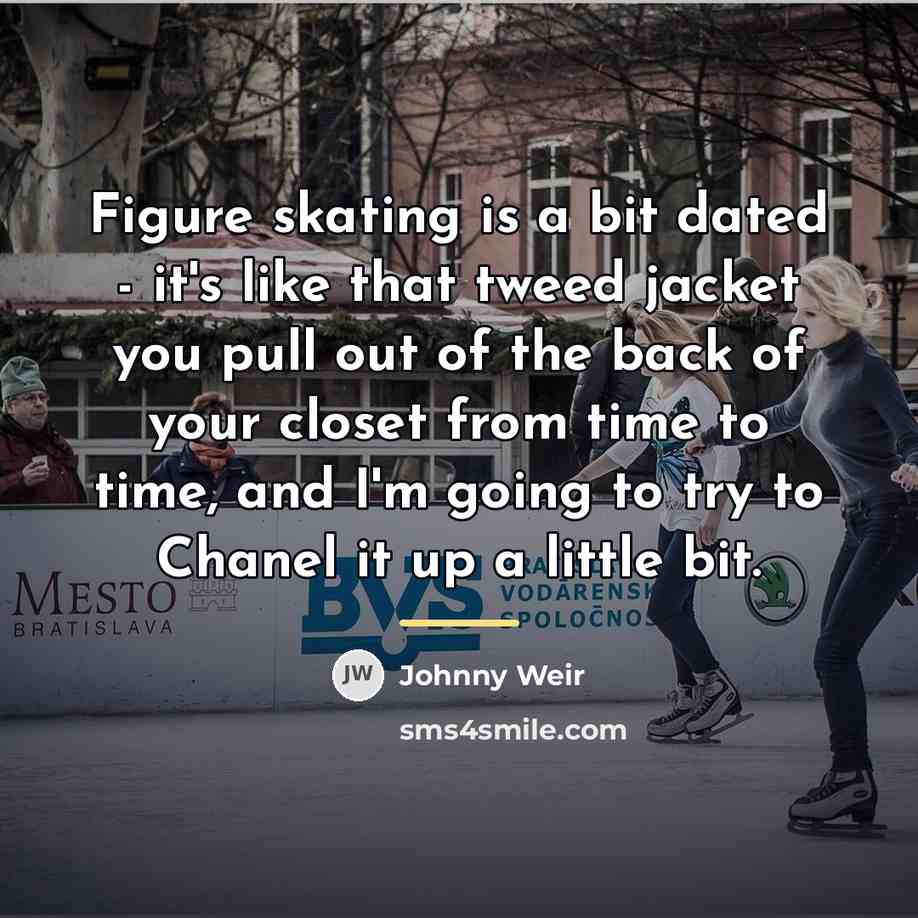 “Figure skating is a bit dated - it's like that…” quote by Johnny Weir