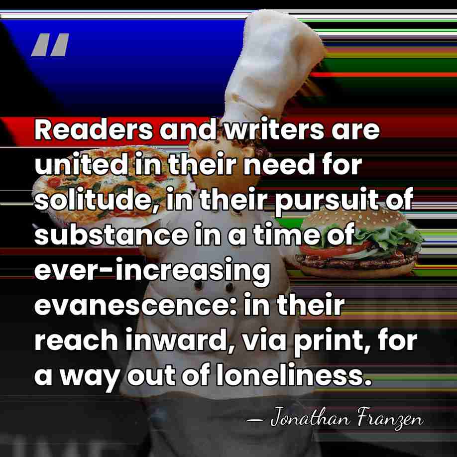Readers and writers are united in their need for solitude, in their&hellip; - Jonathan Franzen