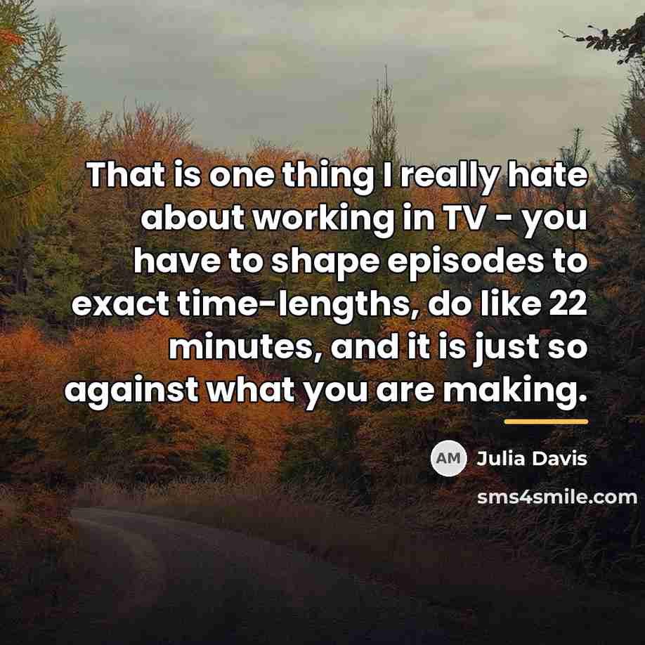 “That is one thing I really hate about working in…” quote by Julia Davis
