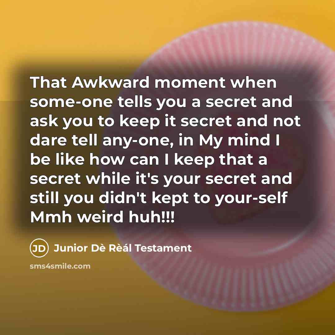 “That Awkward moment when some-one tells you a secret and…” quote by Junior Dè Rèál Testament