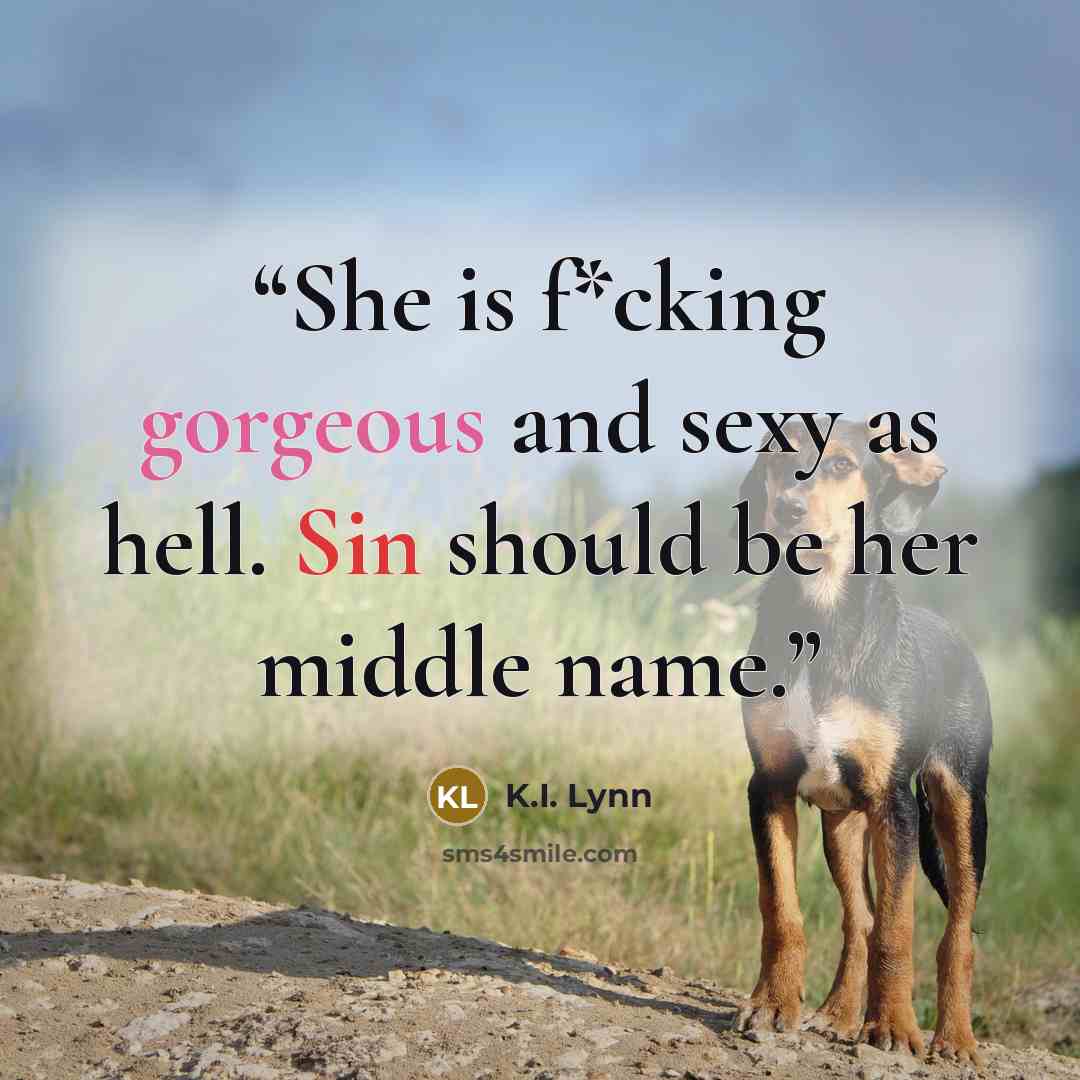 “She is f*cking gorgeous and sexy as hell. Sin should be her middle name.” quote by K.I. Lynn