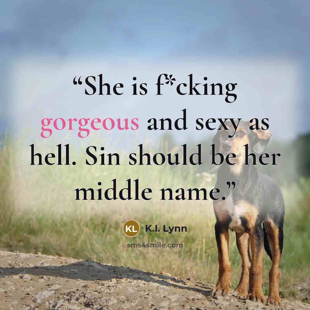 “She is f*cking gorgeous and sexy as hell. Sin should be her middle name.” quote by K.I. Lynn