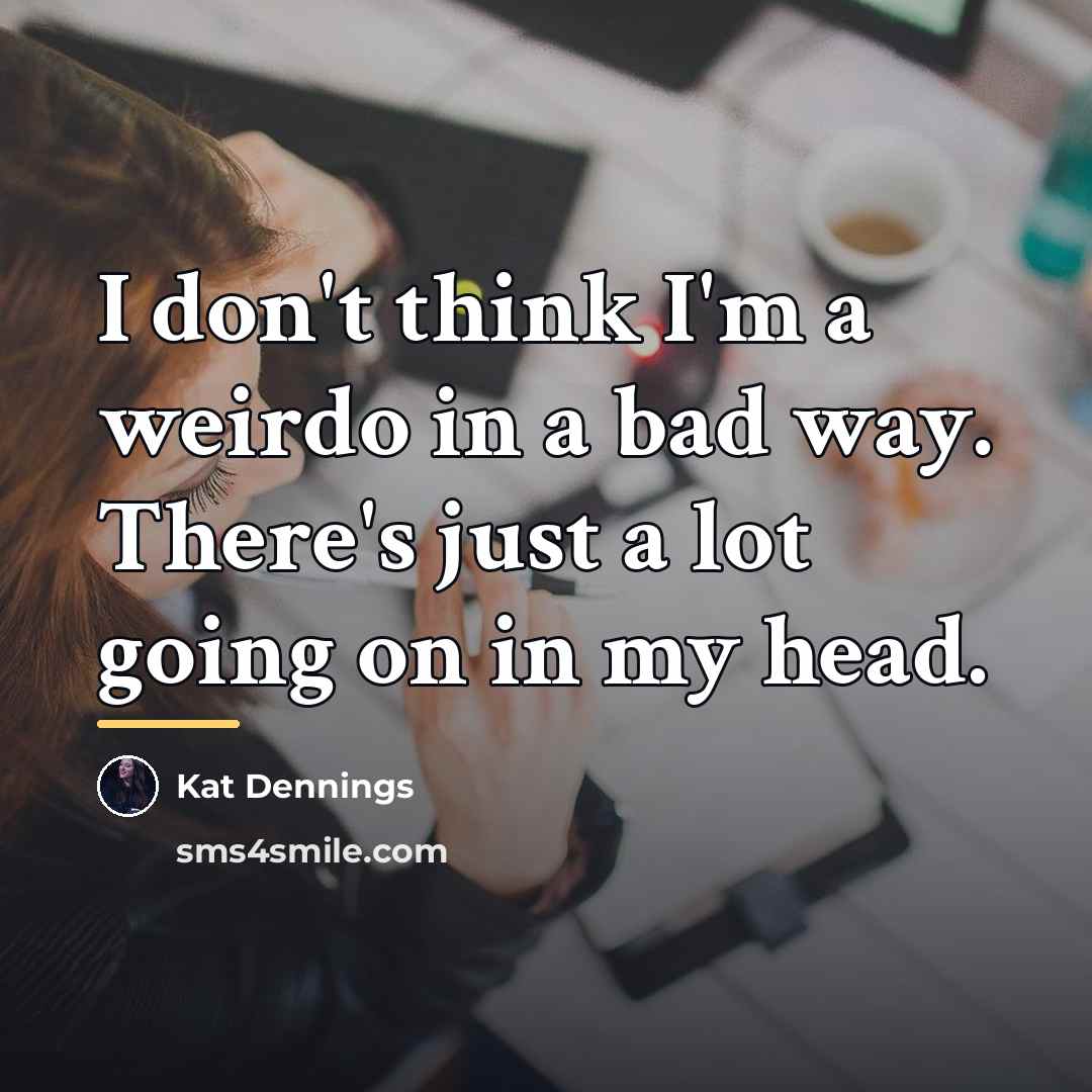 “I don't think I'm a weirdo in a bad way.…” quote by Kat Dennings