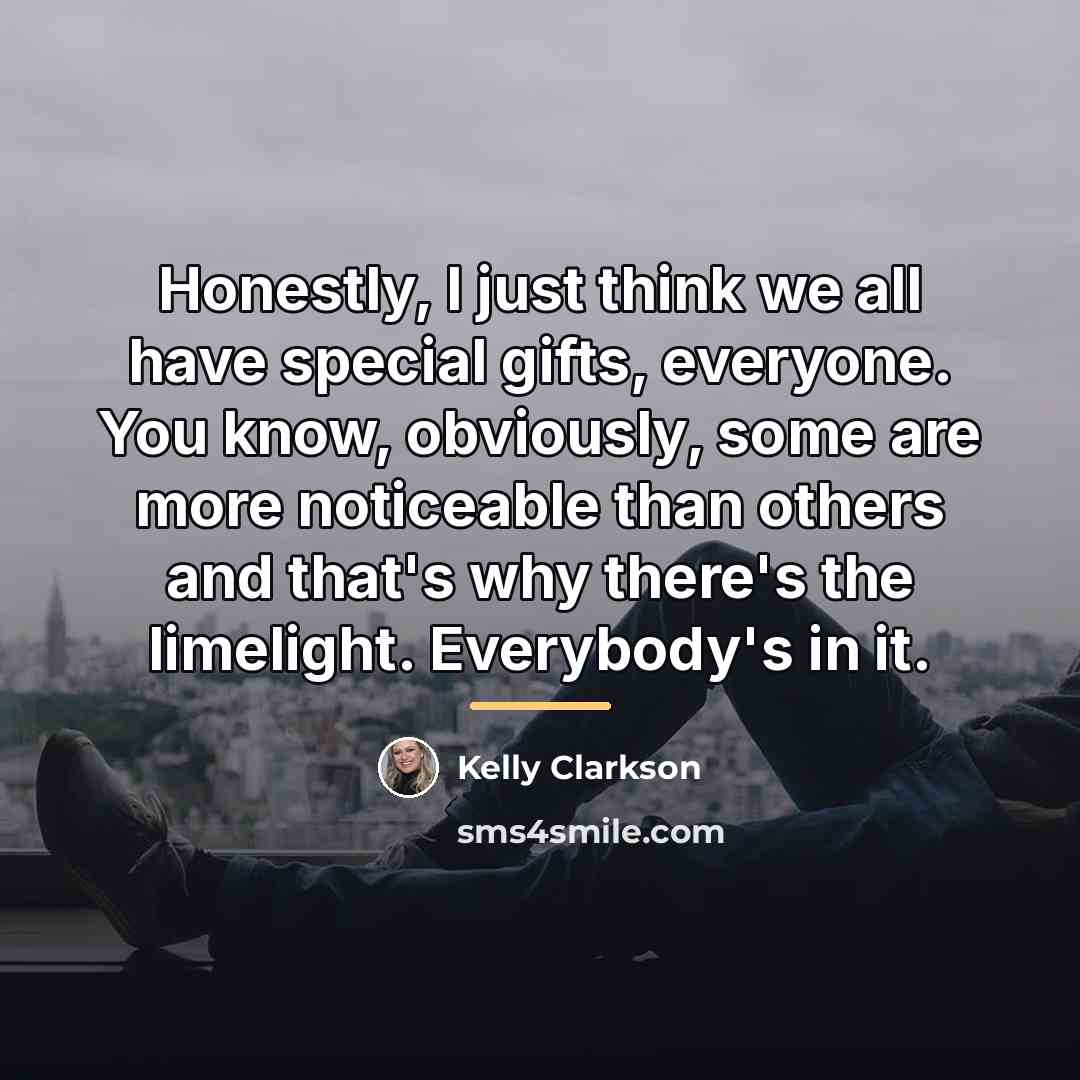 “Honestly, I just think we all have special gifts, everyone.…” quote by Kelly Clarkson