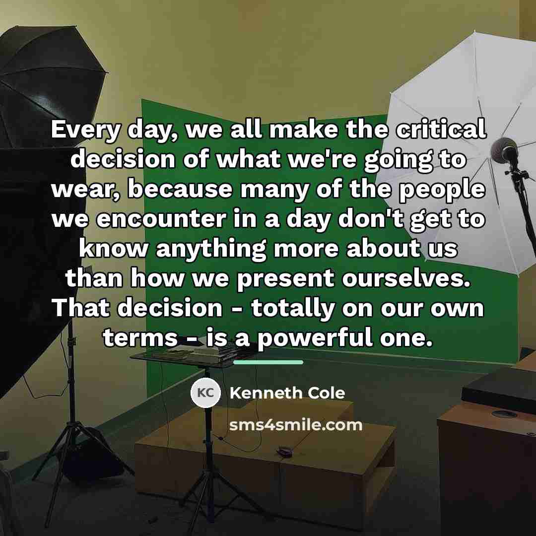 “Every day, we all make the critical decision of what…” quote by Kenneth Cole