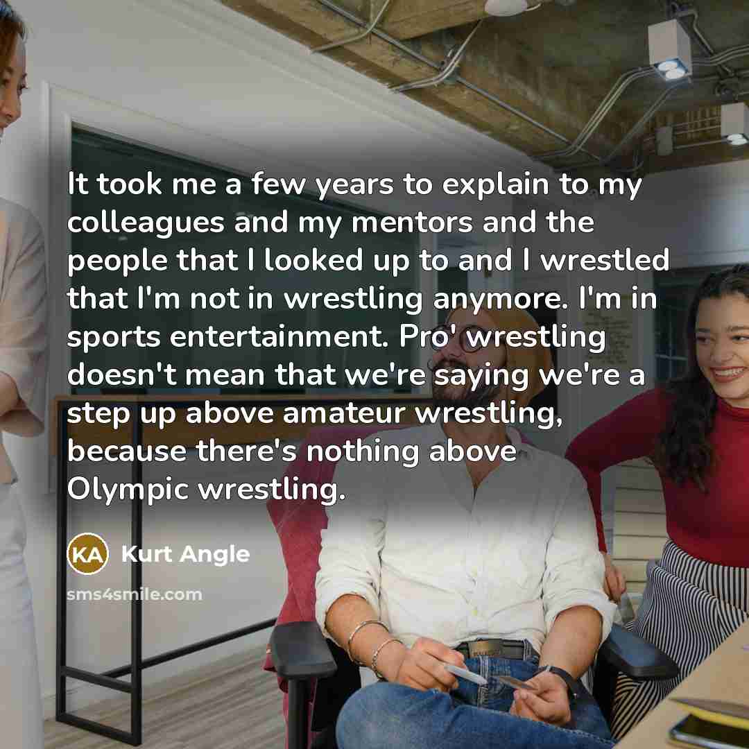 “It took me a few years to explain to my…” quote by Kurt Angle