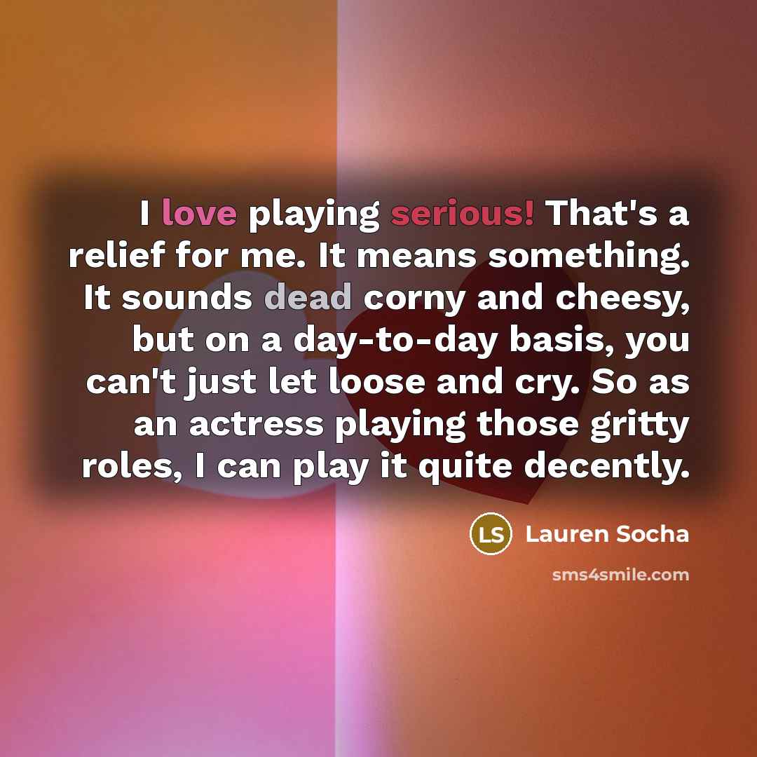 “I love playing serious! That's a relief for me. It…” quote by Lauren Socha