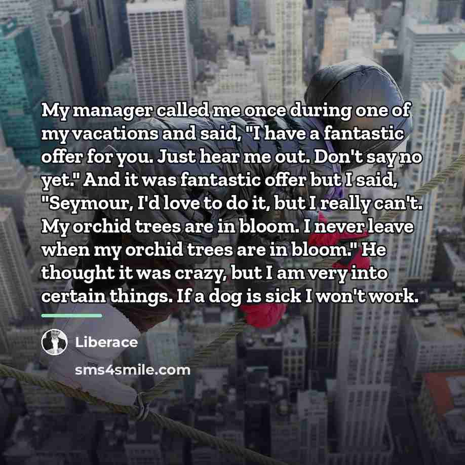 “My manager called me once during one of my vacations…” quote by Liberace