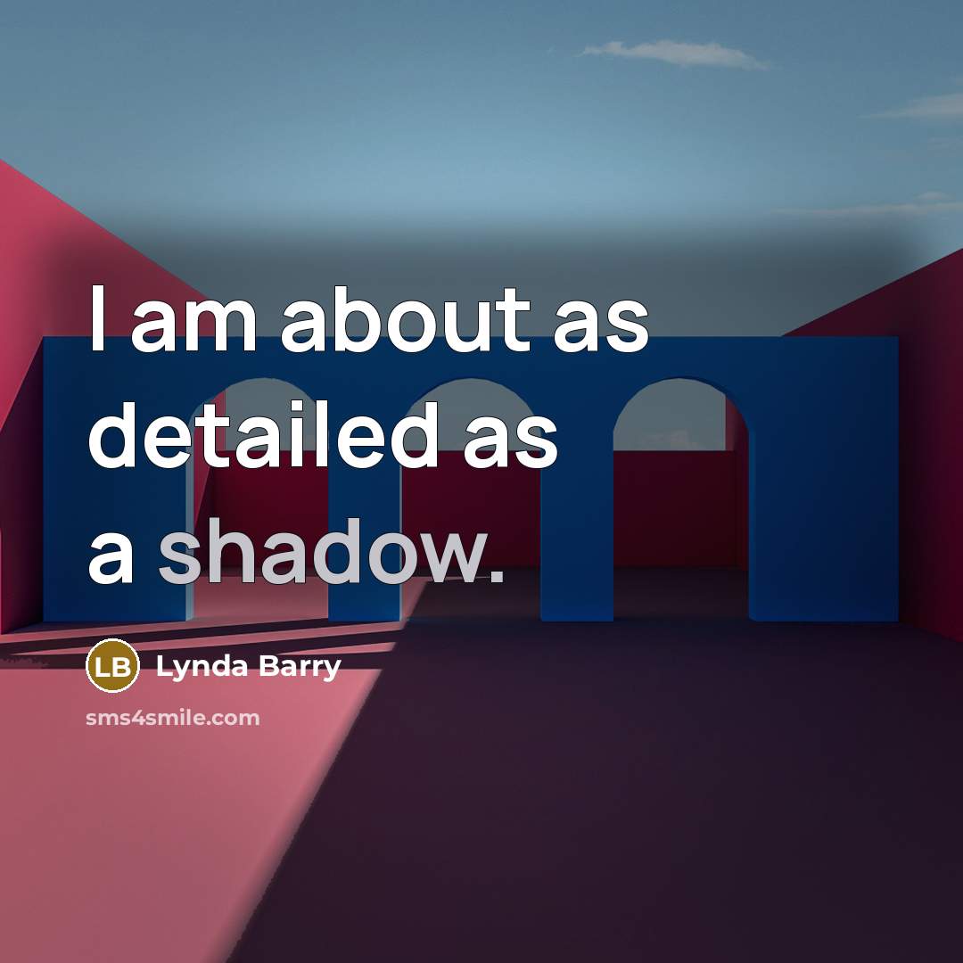 “I am about as detailed as a shadow.…” quote by Lynda Barry