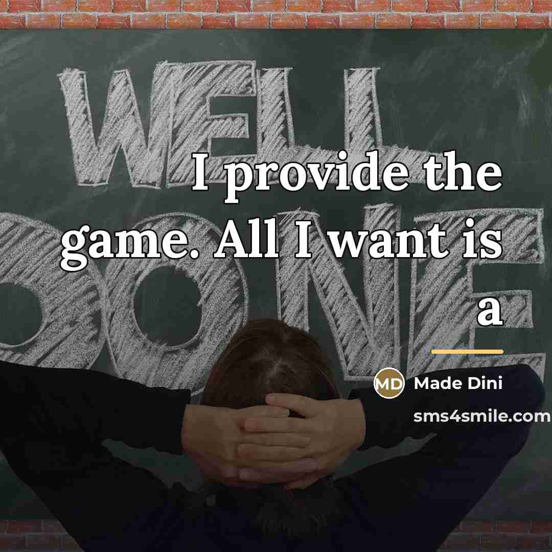 “I provide the game. All I want is a…” quote by Made Dini