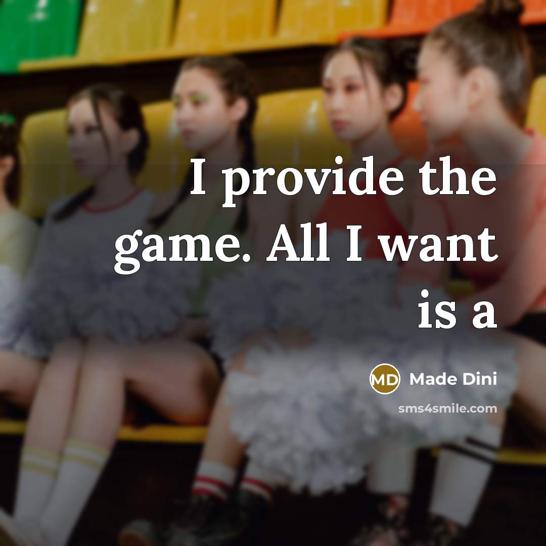 “I provide the game. All I want is a” quote by Made Dini