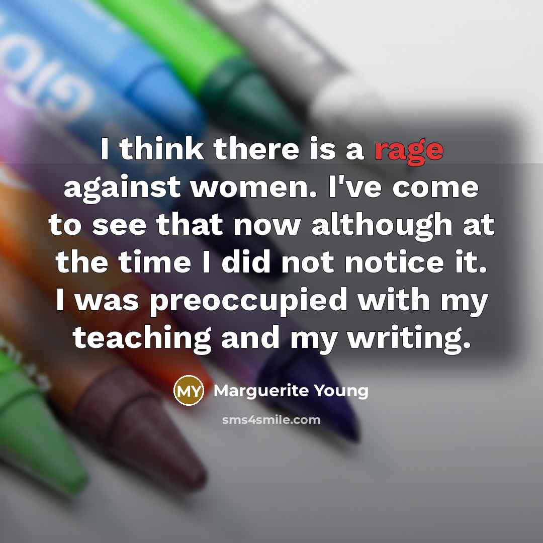 “I think there is a rage against women. I've come…” quote by Marguerite Young