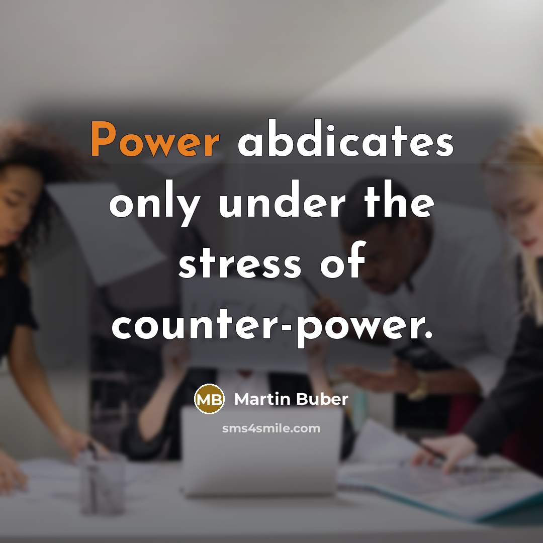 “Power abdicates only under the stress of counter-power.…” quote by Martin Buber