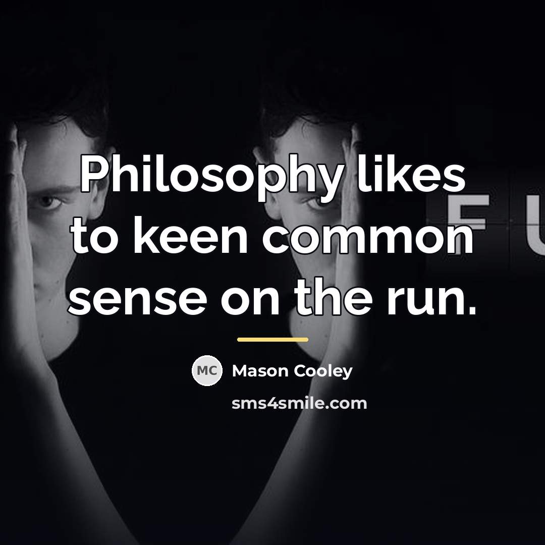 “Philosophy likes to keen common sense on the run.…” quote by Mason Cooley