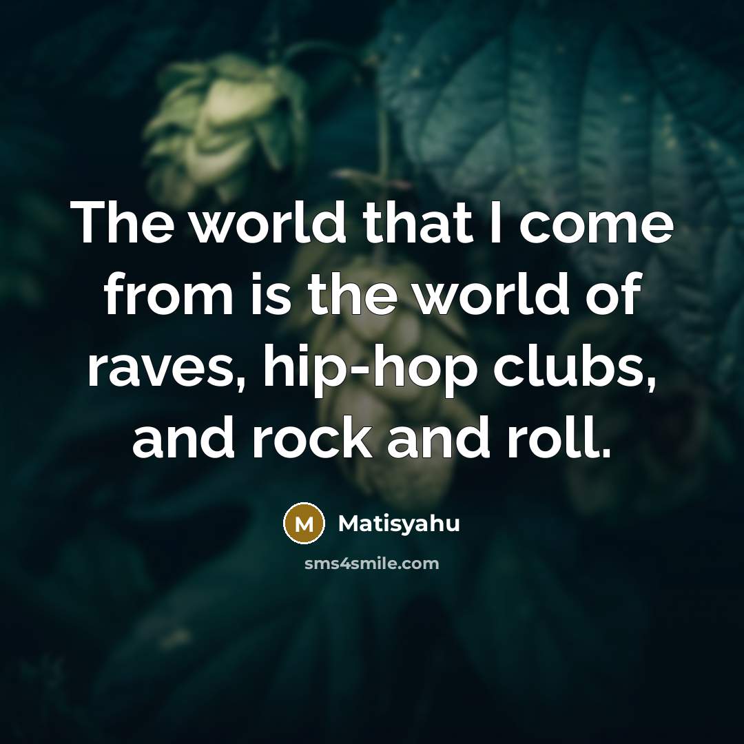 “The world that I come from is the world of…” quote by Matisyahu