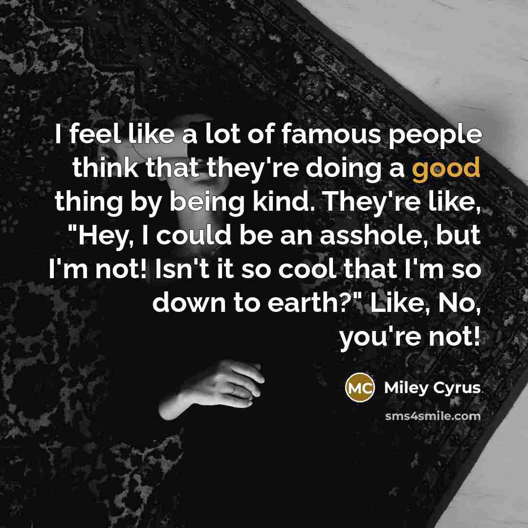 “I feel like a lot of famous people think that…” quote by Miley Cyrus