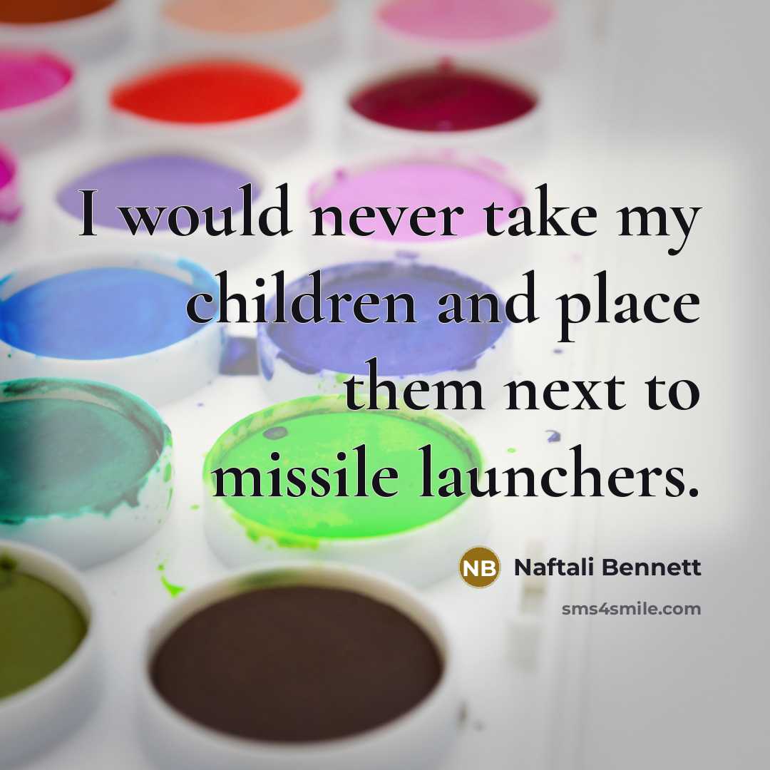 “I would never take my children and place them next…” quote by Naftali Bennett