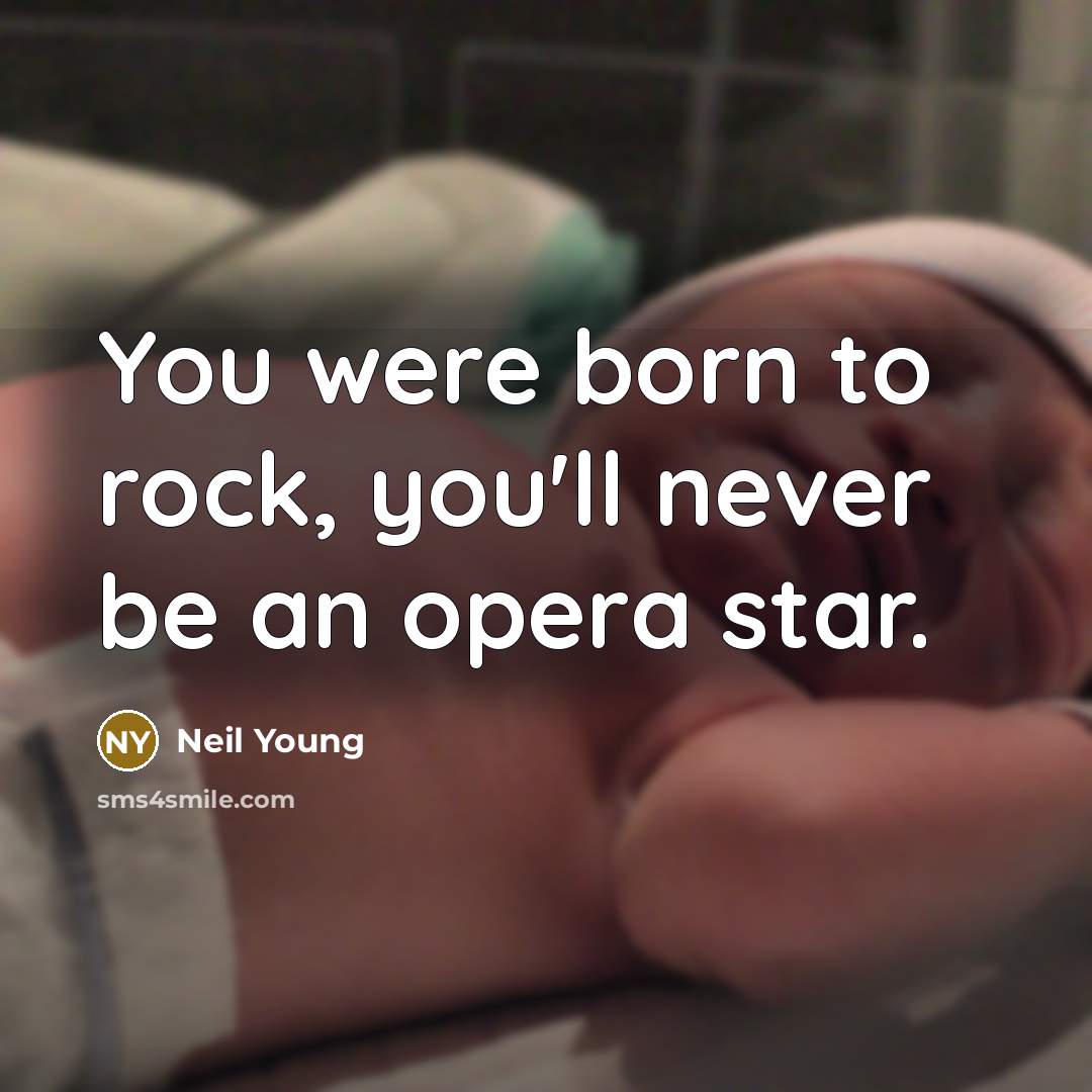 “You were born to rock, you'll never be an opera…” quote by Neil Young