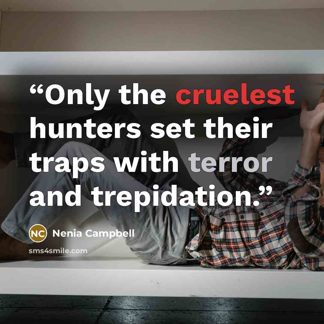 “Only the cruelest hunters set their traps with terror and trepidation.” quote by Nenia Campbell