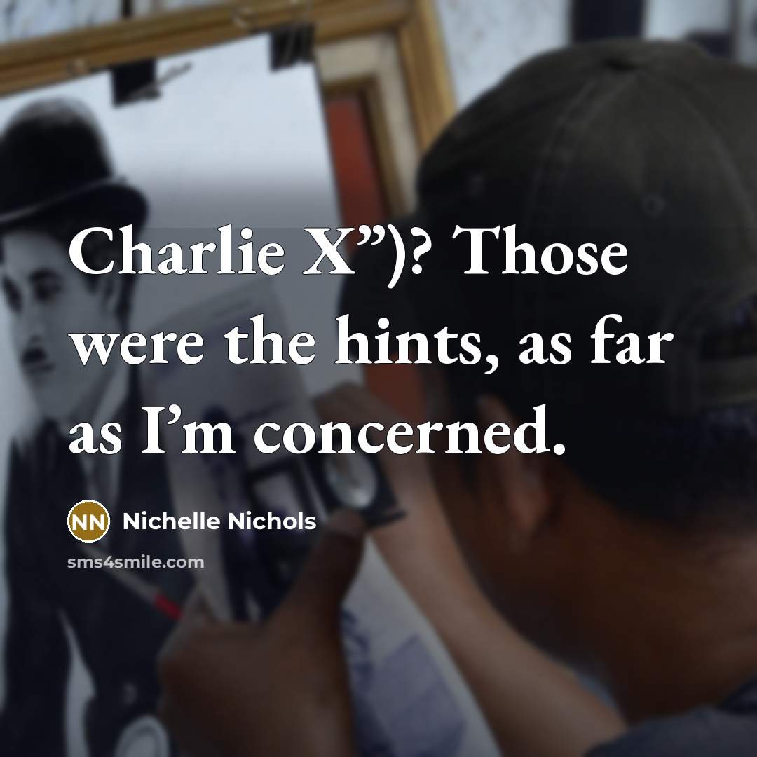 “Charlie X”)? Those were the hints, as far as I’m…” quote by Nichelle Nichols
