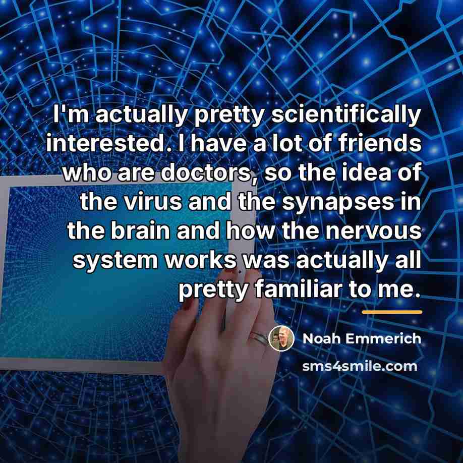 “I'm actually pretty scientifically interested. I have a lot of…” quote by Noah Emmerich