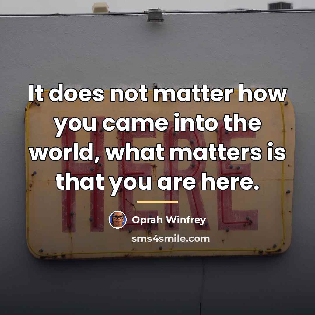 “It does not matter how you came into the world,…” quote by Oprah Winfrey