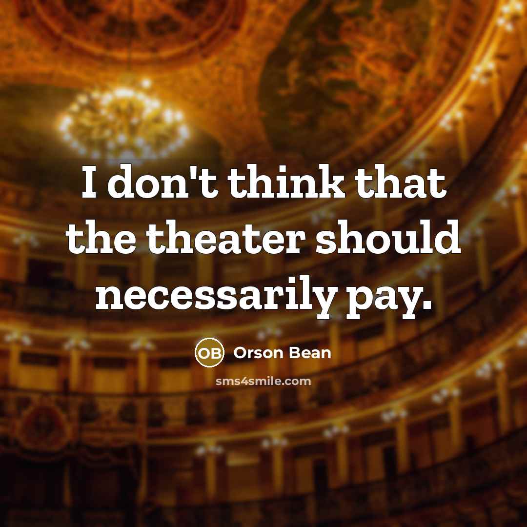 “I don't think that the theater should necessarily pay.…” quote by Orson Bean