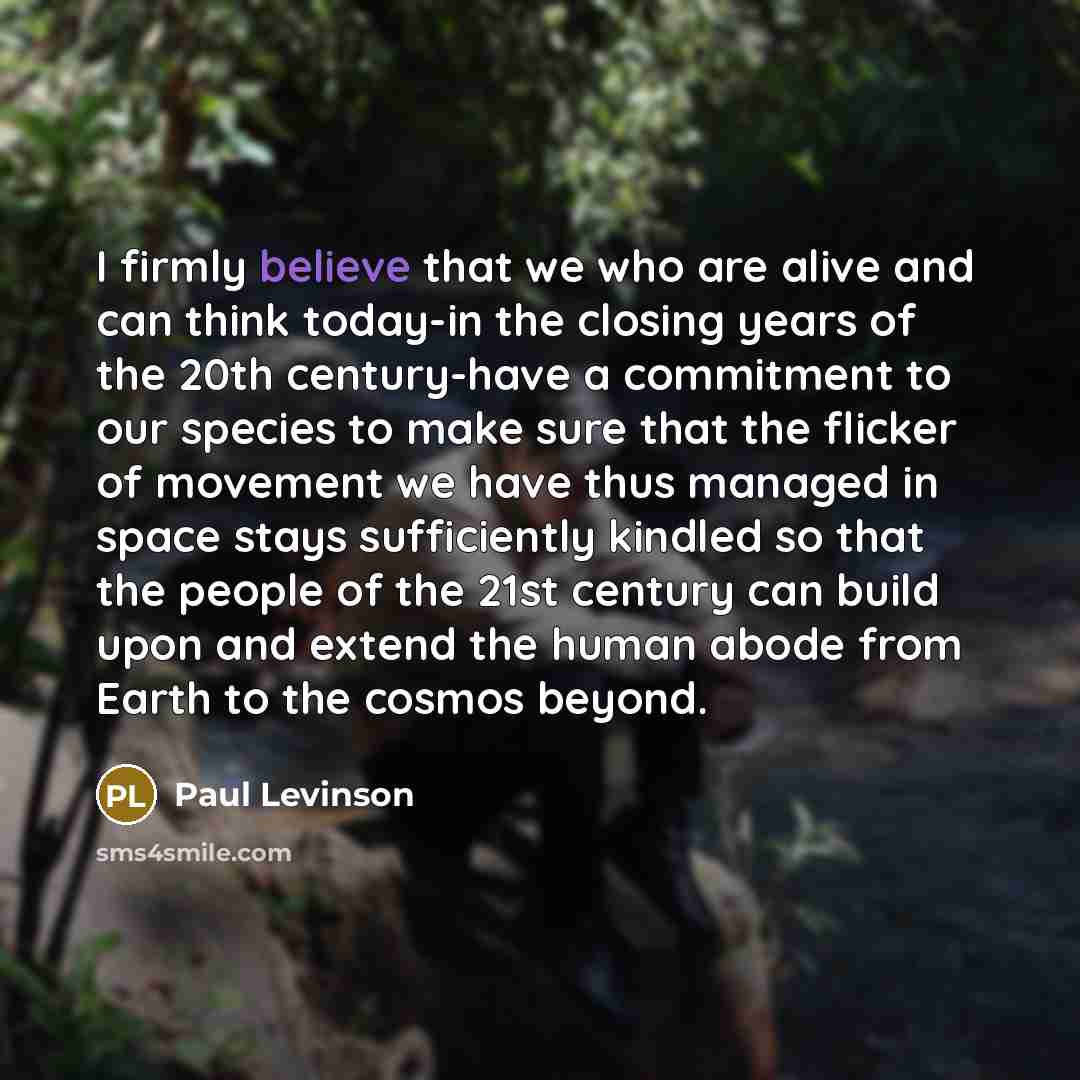 “I firmly believe that we who are alive and can…” quote by Paul Levinson