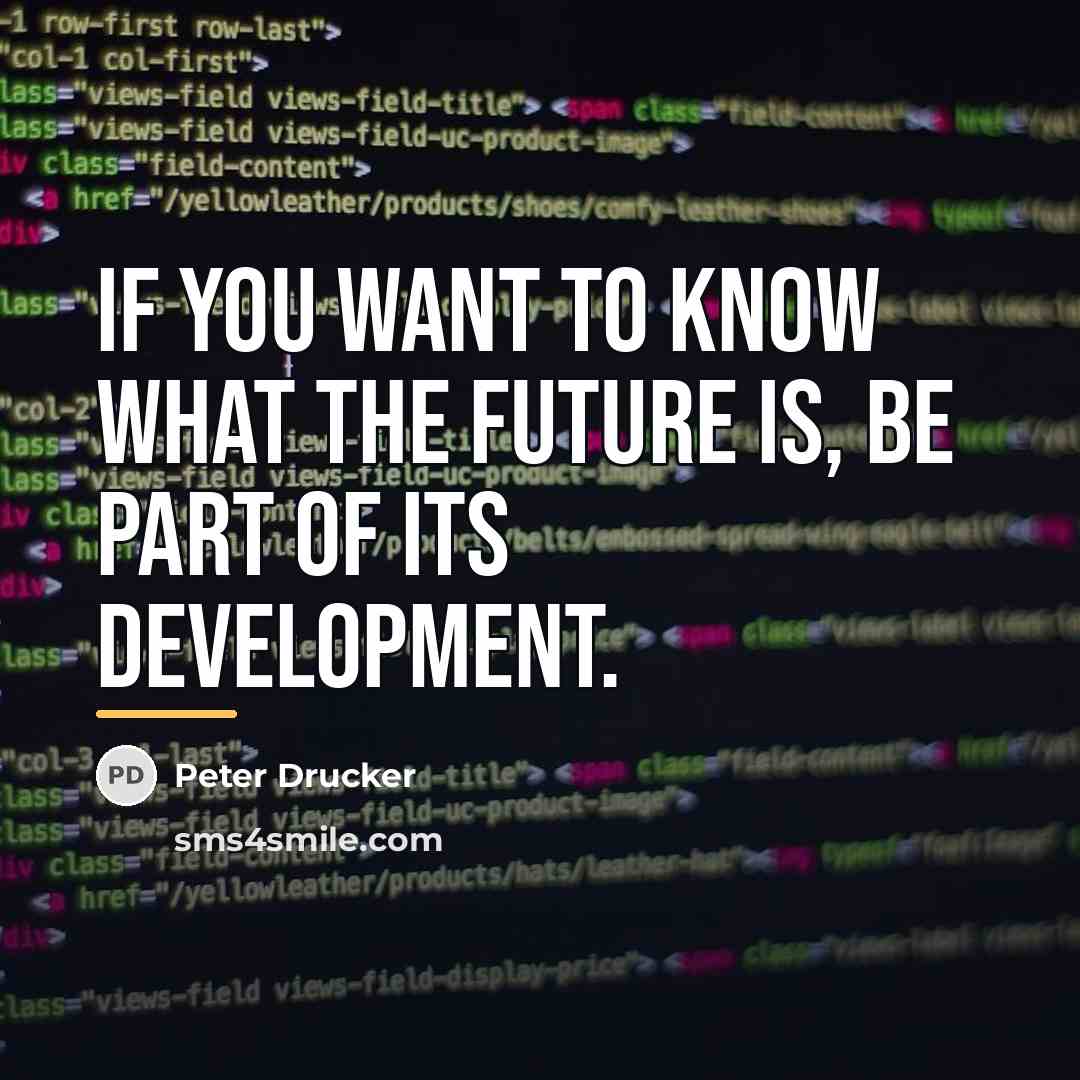 “If you want to know what the future is, be…” quote by Peter Drucker