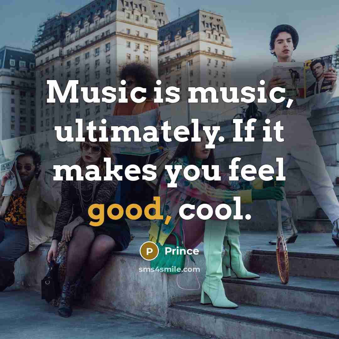 “Music is music, ultimately. If it makes you feel good,…” quote by Prince