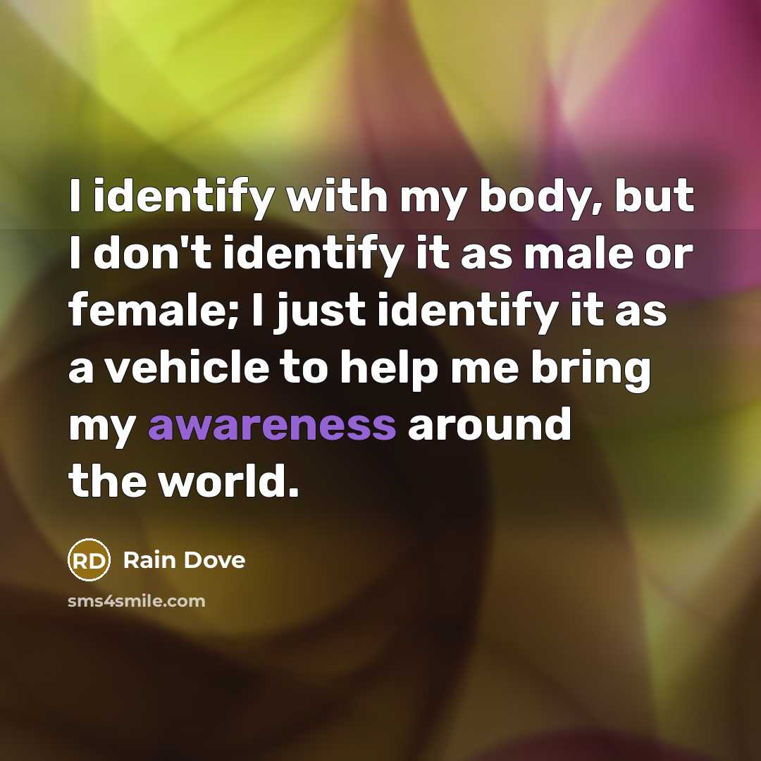 “I identify with my body, but I don't identify it…” quote by Rain Dove