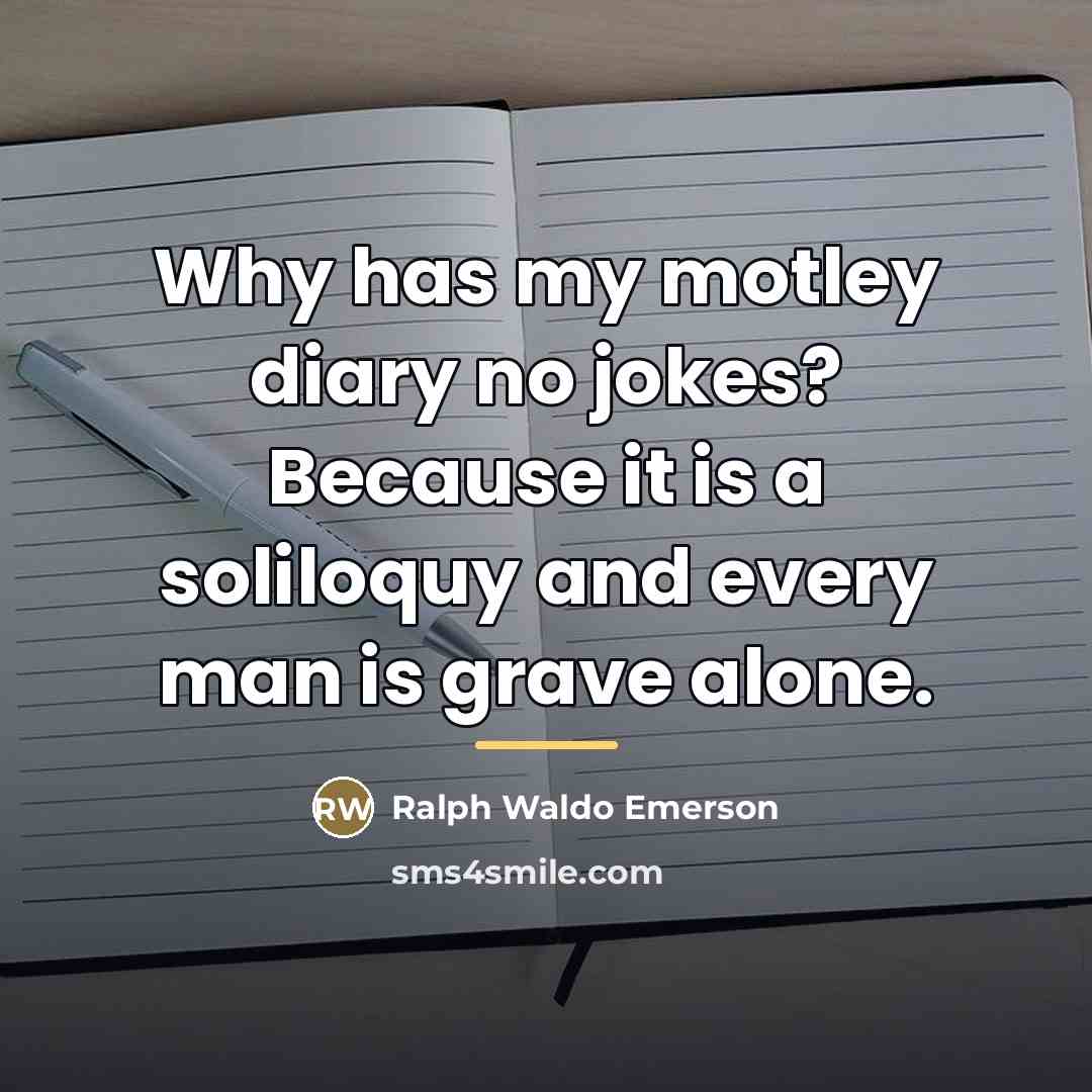 “Why has my motley diary no jokes? Because it is…” quote by Ralph Waldo Emerson