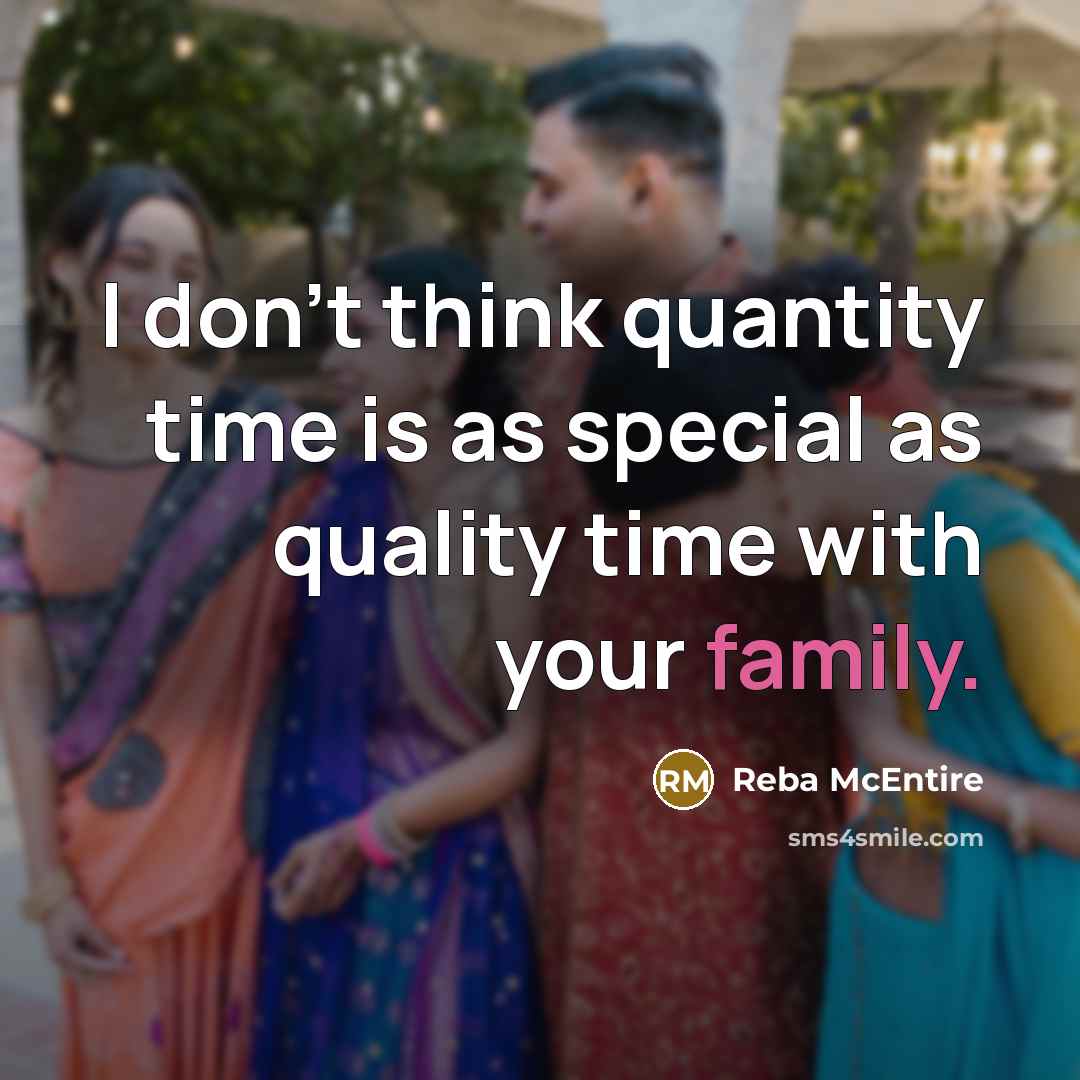“I don't think quantity time is as special as quality…” quote by Reba McEntire