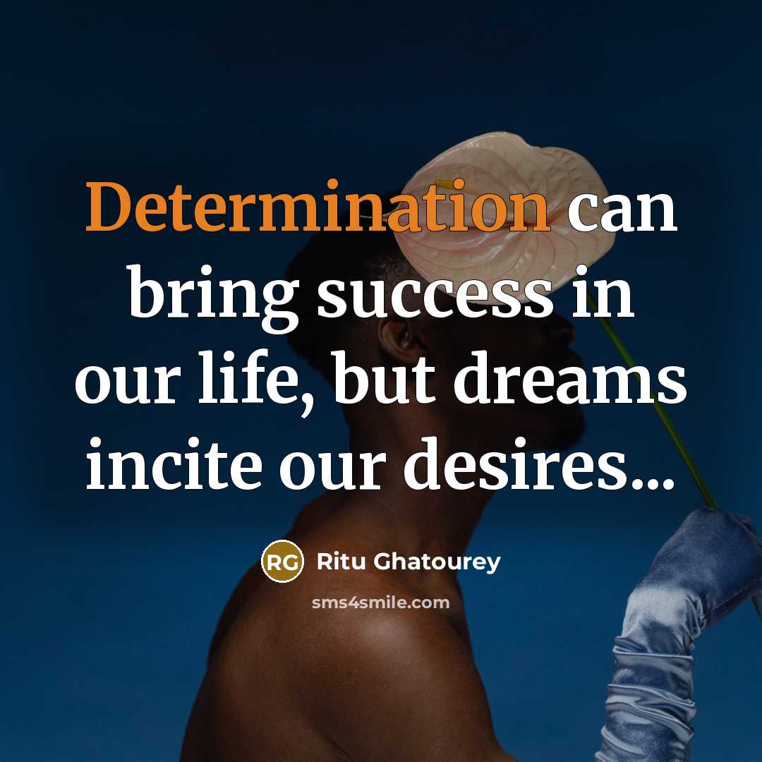 “Determination can bring success in our life, but dreams incite…” quote by Ritu Ghatourey