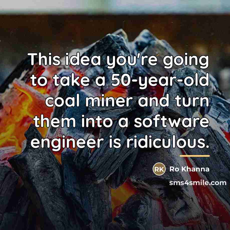 “This idea you're going to take a 50-year-old coal miner…” quote by Ro Khanna