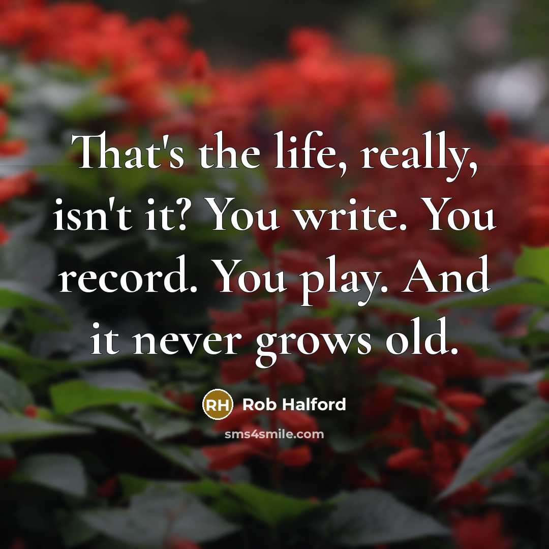 “That's the life, really, isn't it? You write. You record.…” quote by Rob Halford