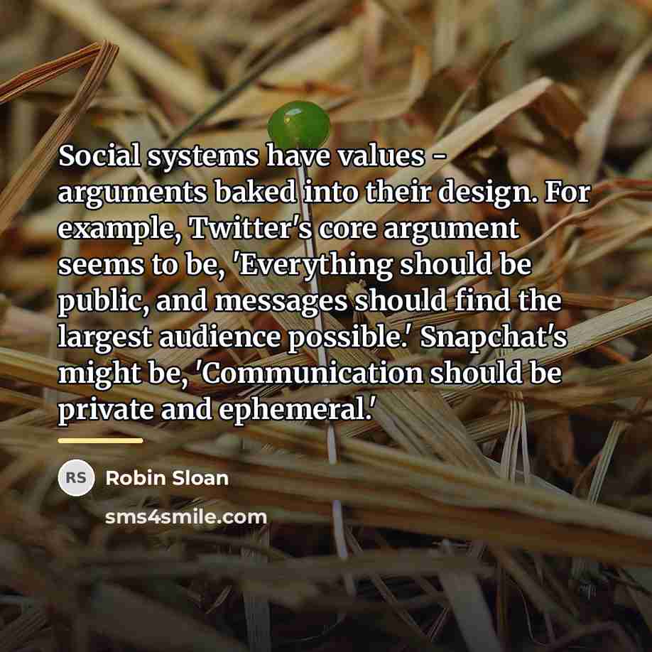 “Social systems have values - arguments baked into their design.…” quote by Robin Sloan