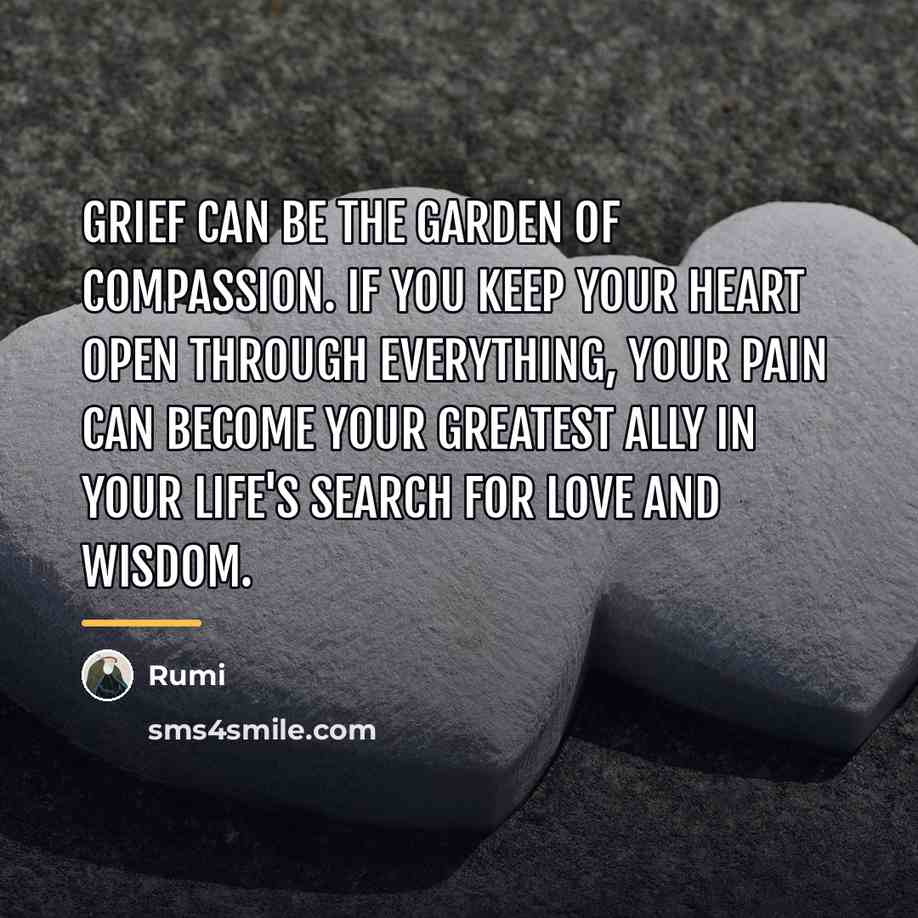 “Grief can be the garden of compassion. If you keep…” quote by Rumi