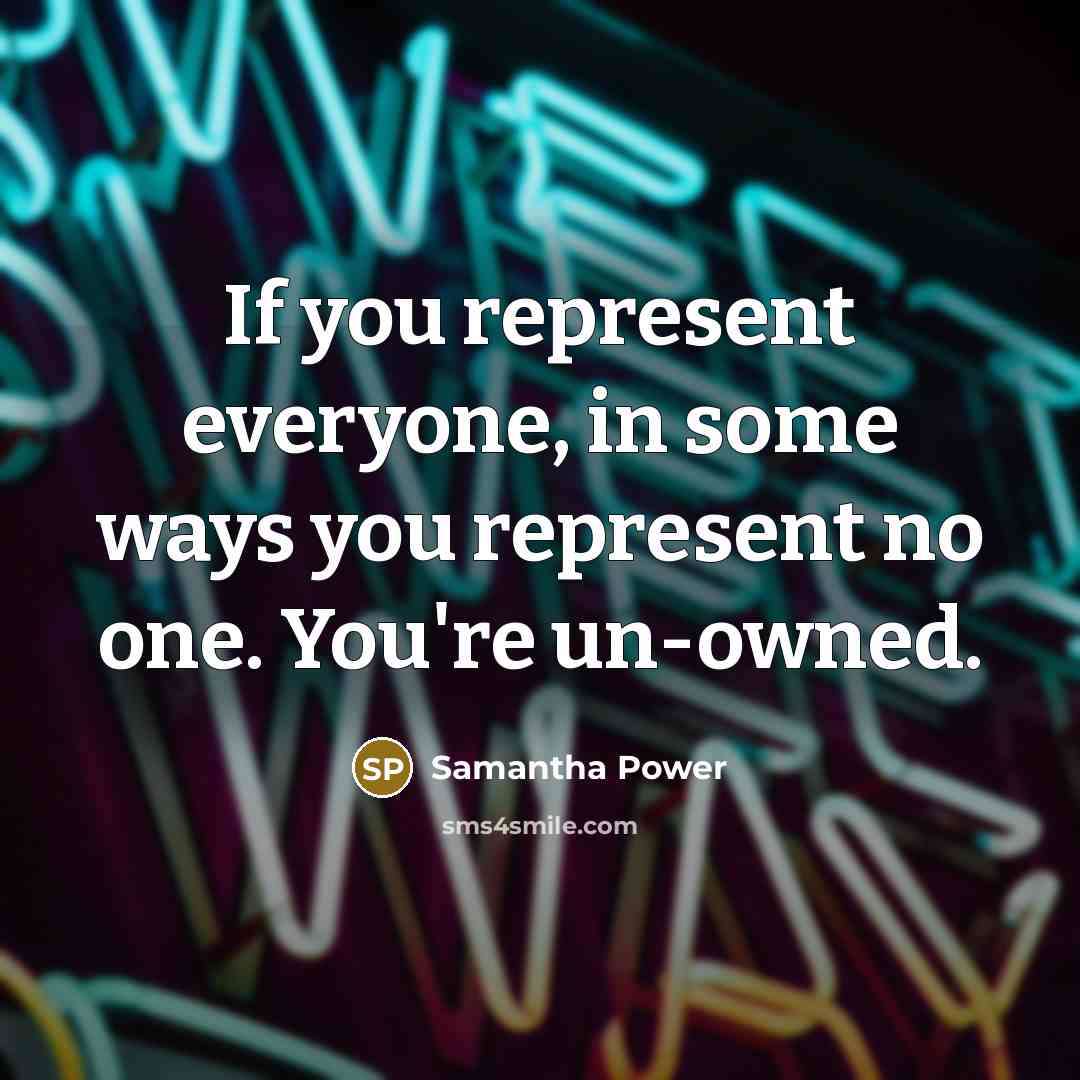 “If you represent everyone, in some ways you represent no…” quote by Samantha Power