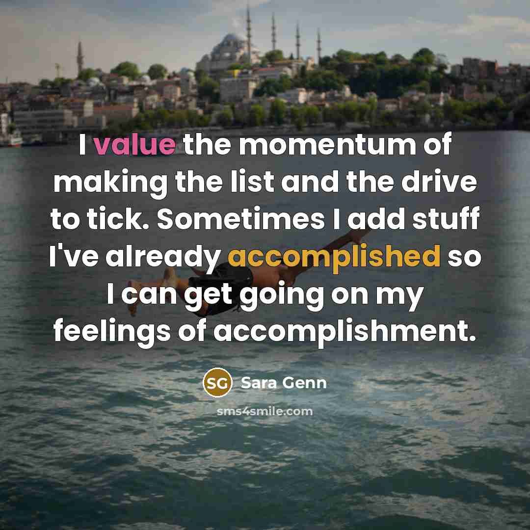 “I value the momentum of making the list and the…” quote by Sara Genn