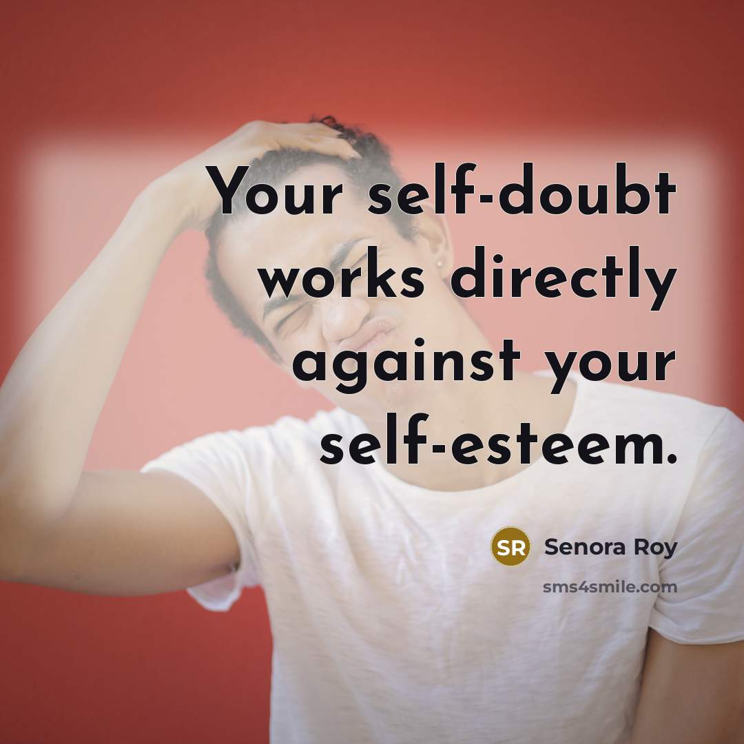 “Your self-doubt works directly against your self-esteem.…” quote by Senora Roy