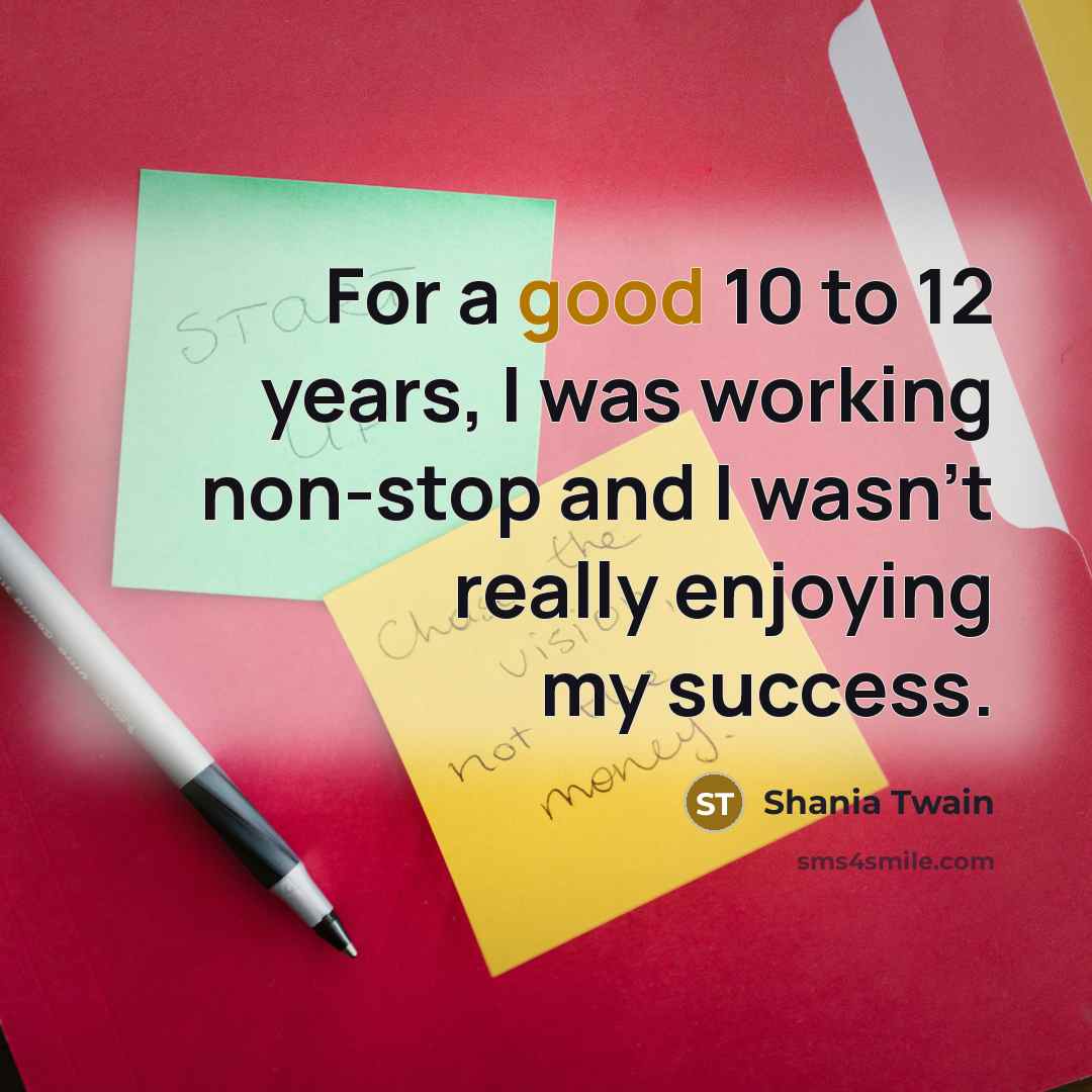 “For a good 10 to 12 years, I was working…” quote by Shania Twain