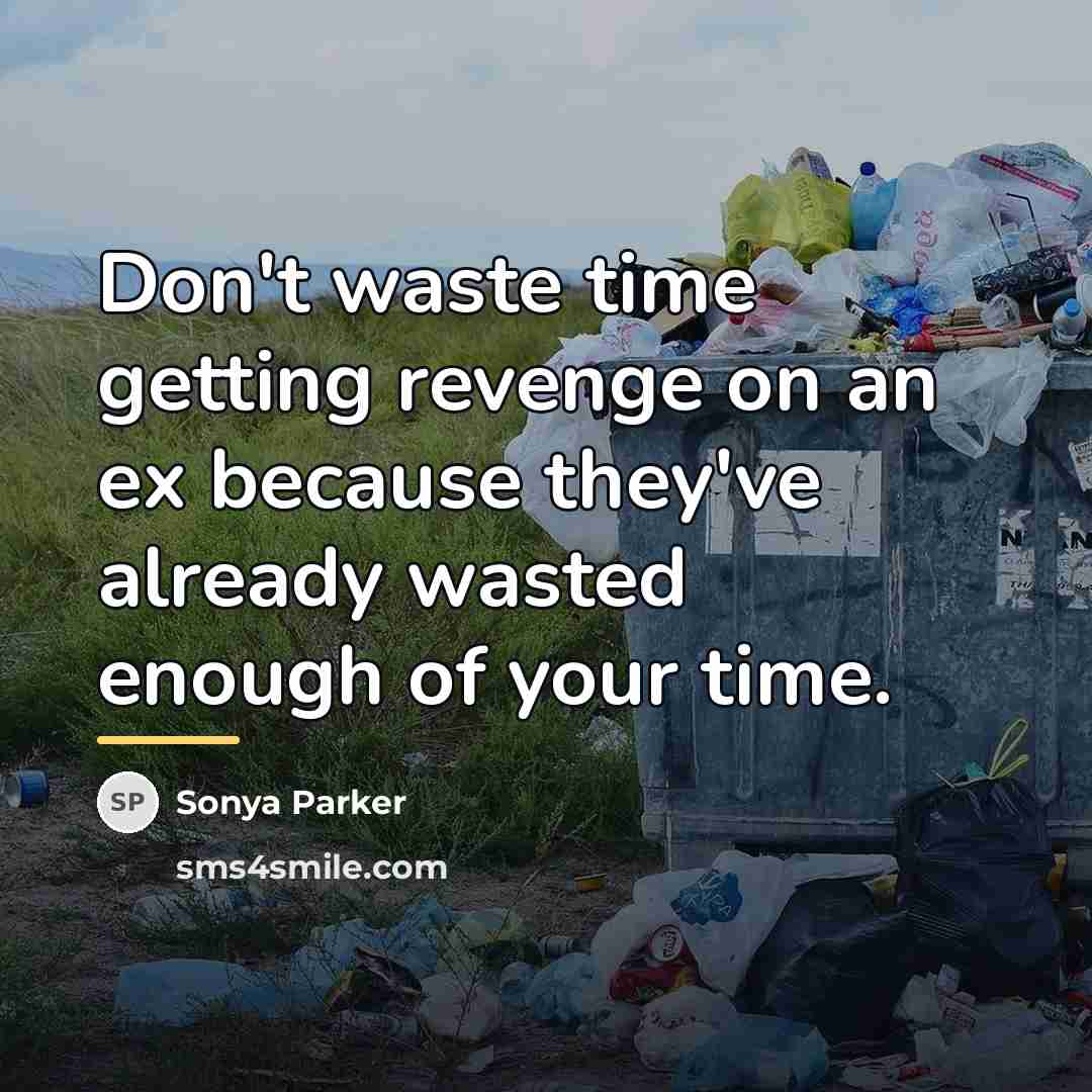 “Don't waste time getting revenge on an ex because they've…” quote by SONYA PARKER